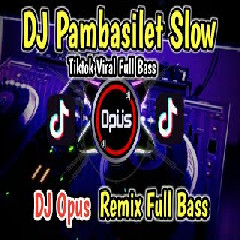 Download lagu Dj Opus - Dj Pambasilet Slow Tiktok Viral