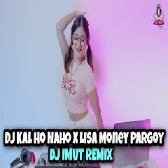Download lagu Dj Imut - Dj Kal Ho Naho X Lisa Money Pargoy