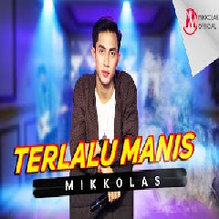 Download lagu Mikkolas - Terlalu Manis