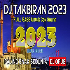 Download lagu Dj Opus - Dj Takbiran 2023 Full Bass Paling Enak Sedunia