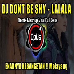 Download lagu Dj Opus - Dj Dont Be Shy Lalala Remix Terbaru Full Bass Tiktok Viral