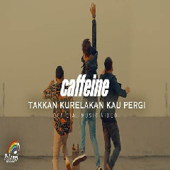 Download lagu Caffeine - Takkan Kurelakan Kau Pergi