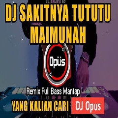 Download lagu Dj Opus - Dj Sakitnya Tututu Maimunah Tiktok Viral 2023