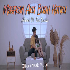 Download lagu Mubai - Maafkan Aku Buah Hatiku Ft Tri Suaka